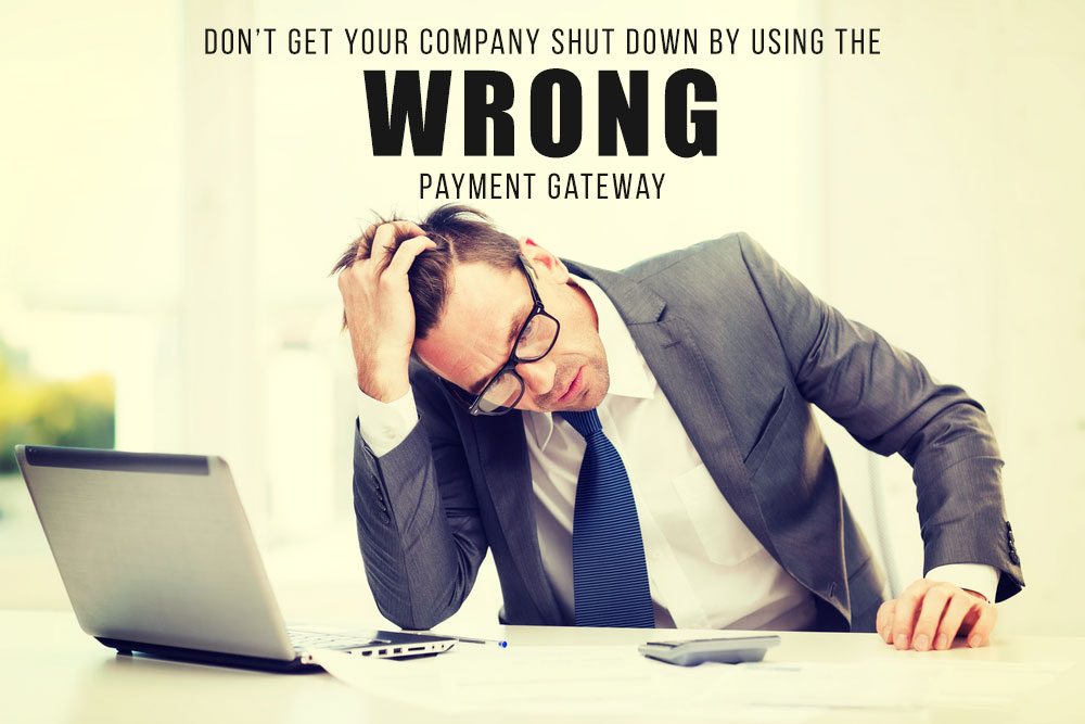 Don't Get Your Company Shut Down By Using The WRONG Payment Gateway
