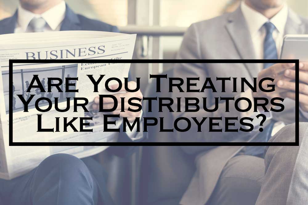 Are you treating your Distributors like Employees?